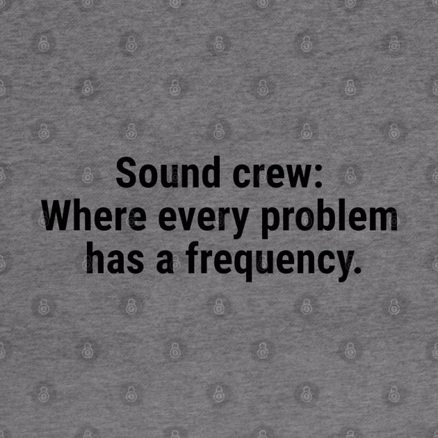 Sound crew: Where every problem has a frequency. Black by sapphire seaside studio